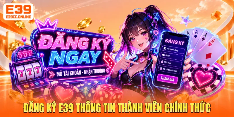 Đăng ký E39 thông tin thành viên chính thức