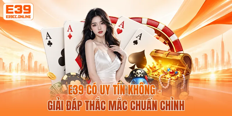 E39 Có Uy Tín Không