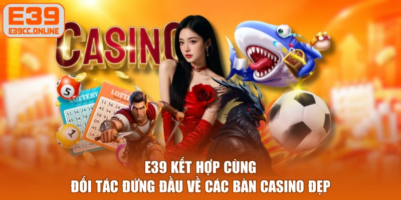 E39 kết hợp cùng đối tác đứng đầu về các bàn Casino đẹp
