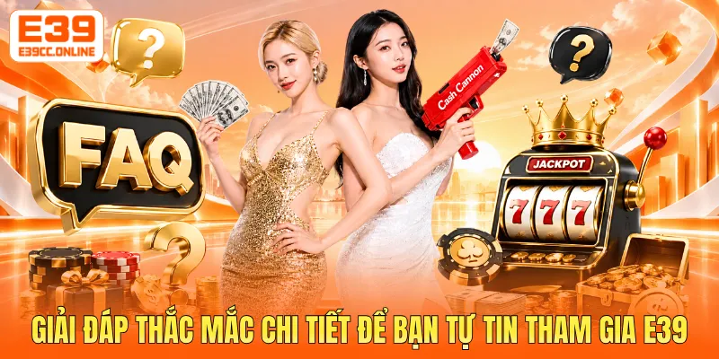 Giải đáp thắc mắc chi tiết để bạn tự tin tham gia E39