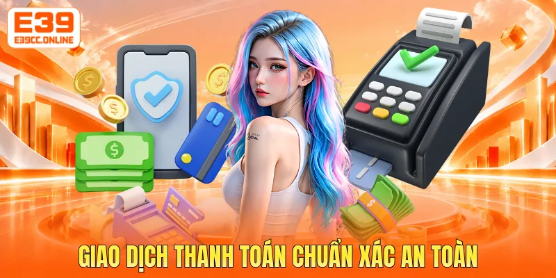 Giao dịch thanh toán chuẩn xác an toàn