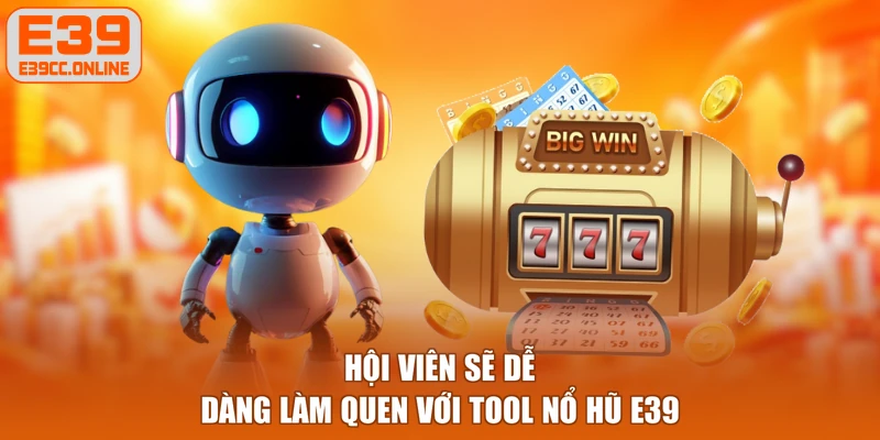 Hội viên sẽ dễ dàng làm quen với tool nổ hũ E39