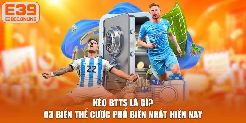 Kèo BTTS Là Gì? 03 Biến Thể Cược Phổ Biến Nhất Hiện Nay