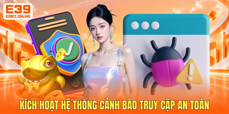 Kích hoạt hệ thống cảnh báo truy cập an toàn