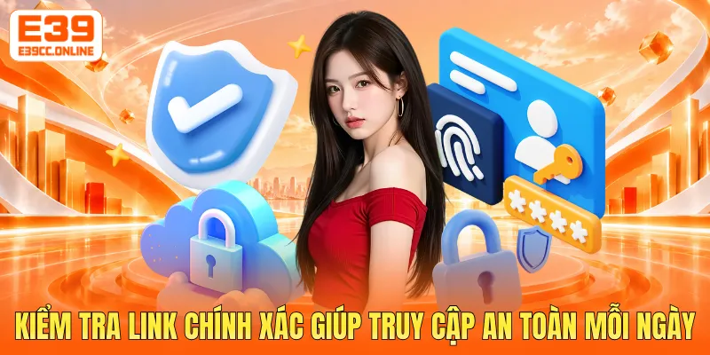 Kiểm tra link chính xác giúp truy cập an toàn mỗi ngày