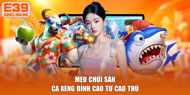 Mẹo chơi săn cá xèng đỉnh cao từ cao thủ