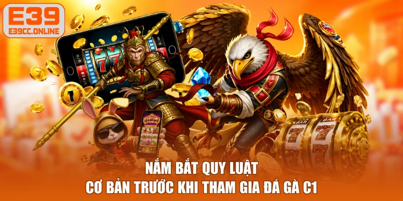 Nắm bắt quy luật cơ bản trước khi tham gia đá gà C1