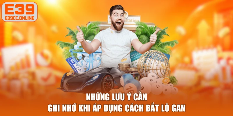 Những lưu ý cần ghi nhớ khi áp dụng cách bắt lô gan