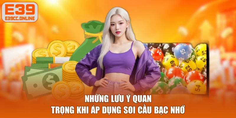 Những lưu ý quan trọng khi áp dụng soi cầu bạc nhớ