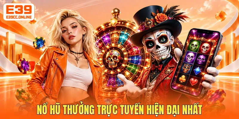 Nổ hũ thưởng trực tuyến hiện đại nhất