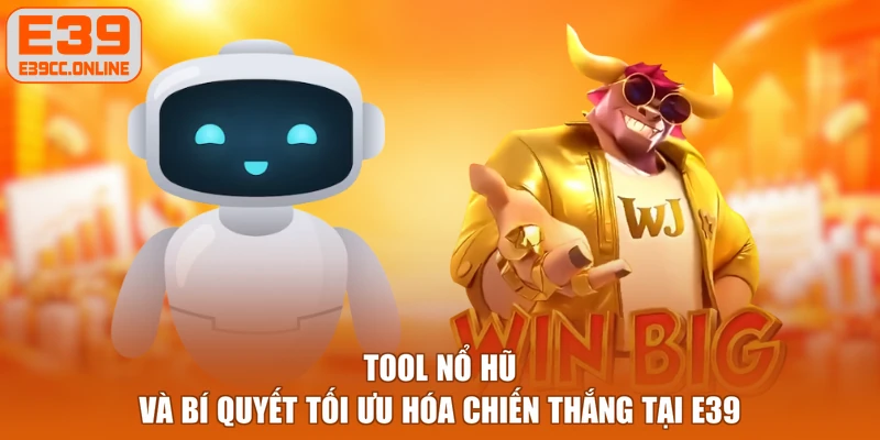 Tool Nổ Hũ Và Bí Quyết Tối Ưu Hóa Chiến Thắng Tại E39