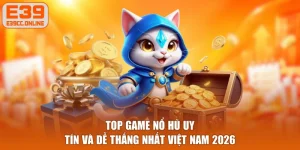 Top Game Nổ Hũ Uy Tín Và Dễ Thắng Nhất Việt Nam 2026