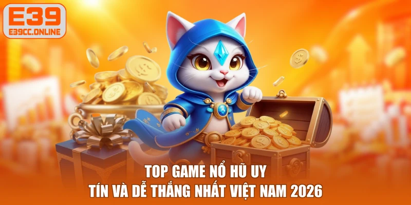 Top Game Nổ Hũ Uy Tín Và Dễ Thắng Nhất Việt Nam 2026