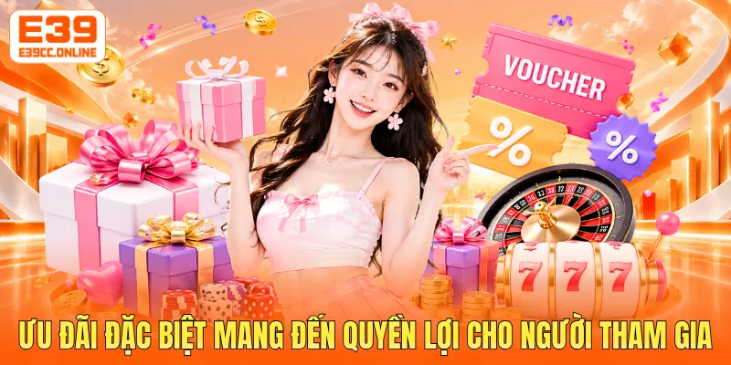 Ưu đãi đặc biệt mang đến quyền lợi cho người tham gia