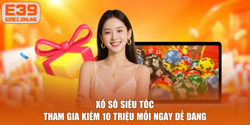 Xổ Số Siêu Tốc - Tham Gia Kiếm 10 Triệu Mỗi Ngày Dễ Dàng