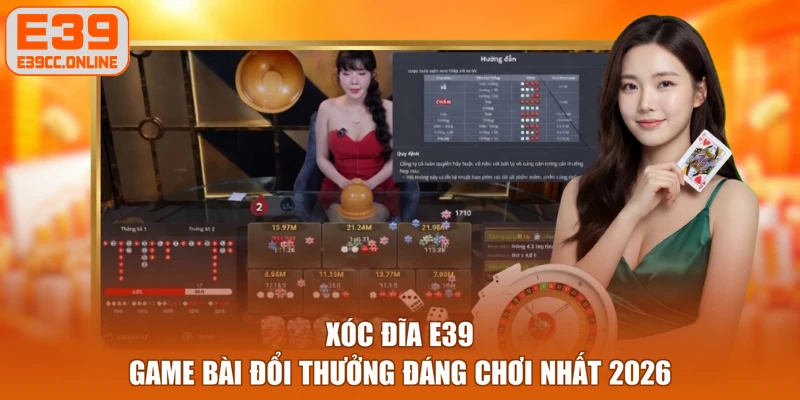 Xóc Đĩa E39 - Game Bài Đổi Thưởng Đáng Chơi Nhất 2026